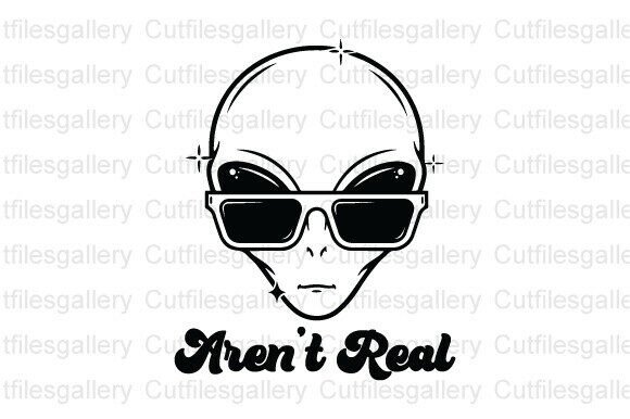 Download Aren't Real SVG, Funny Alien SVG - Alien Collection